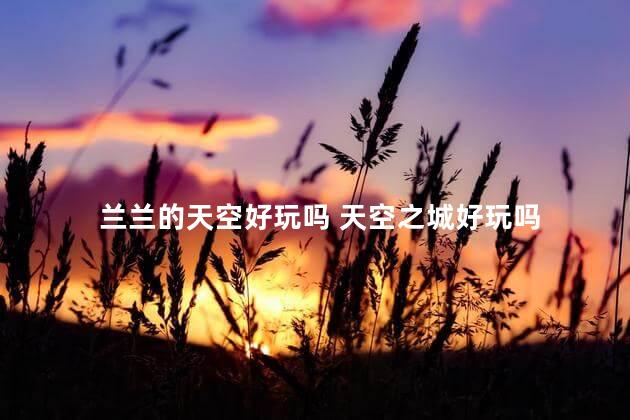 兰兰的天空好玩吗 天空之城好玩吗